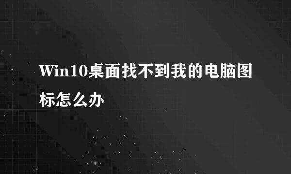 Win10桌面找不到我的电脑图标怎么办