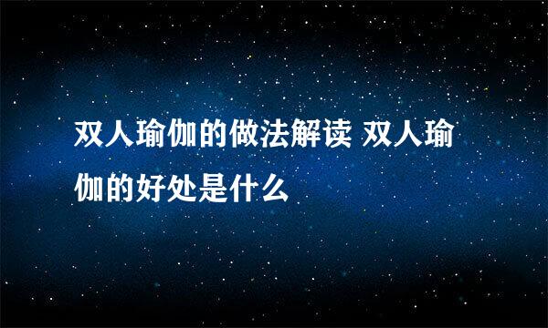 双人瑜伽的做法解读 双人瑜伽的好处是什么
