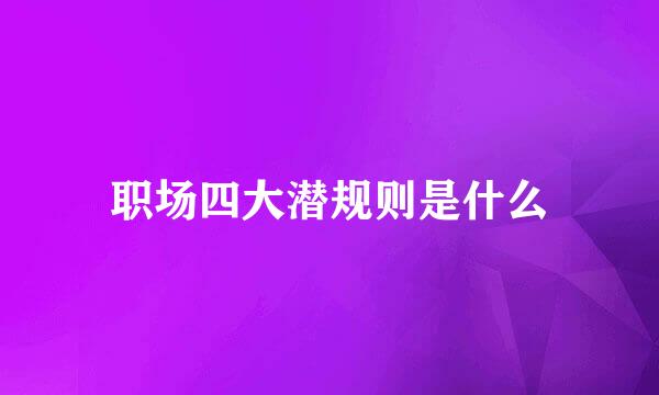 职场四大潜规则是什么