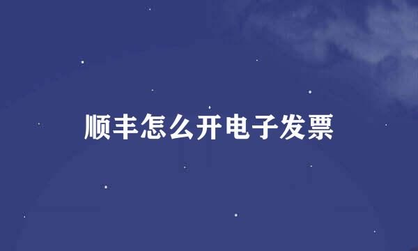 顺丰怎么开电子发票