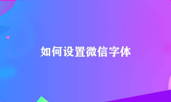 如何设置微信字体