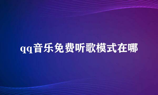 qq音乐免费听歌模式在哪
