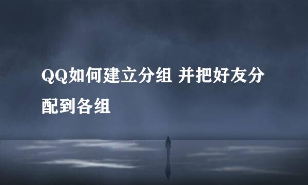 QQ如何建立分组 并把好友分配到各组