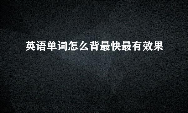 英语单词怎么背最快最有效果