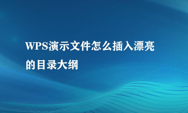 WPS演示文件怎么插入漂亮的目录大纲