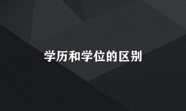学历和学位的区别