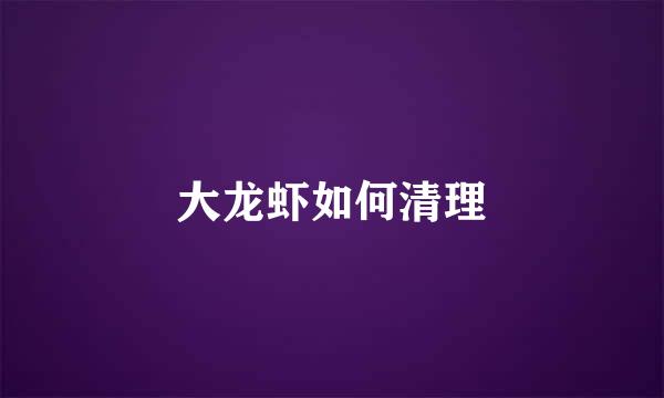 大龙虾如何清理