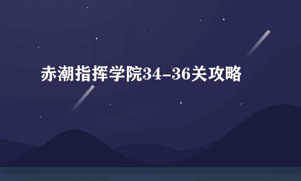 赤潮指挥学院34-36关攻略
