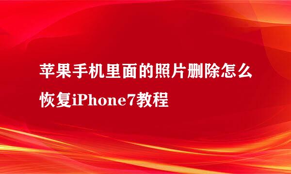 苹果手机里面的照片删除怎么恢复iPhone7教程