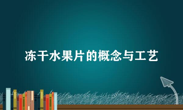 冻干水果片的概念与工艺