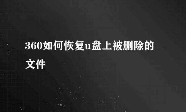 360如何恢复u盘上被删除的文件