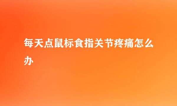 每天点鼠标食指关节疼痛怎么办