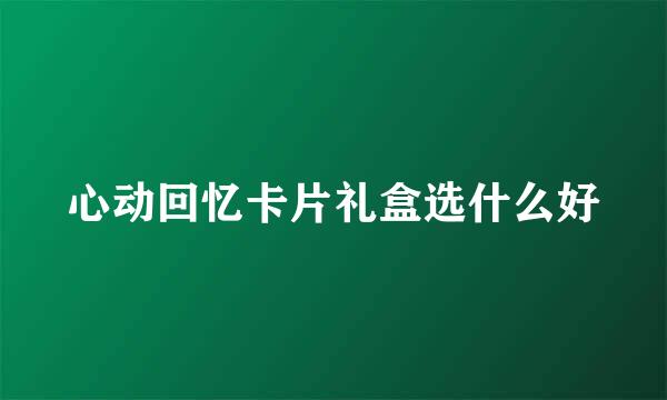 心动回忆卡片礼盒选什么好