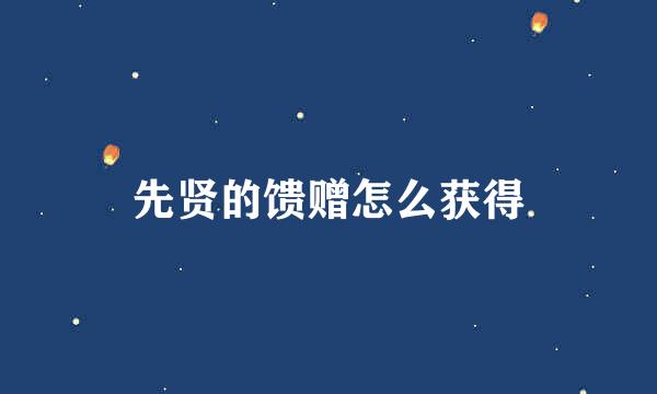先贤的馈赠怎么获得