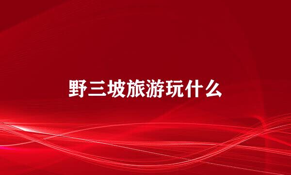 野三坡旅游玩什么
