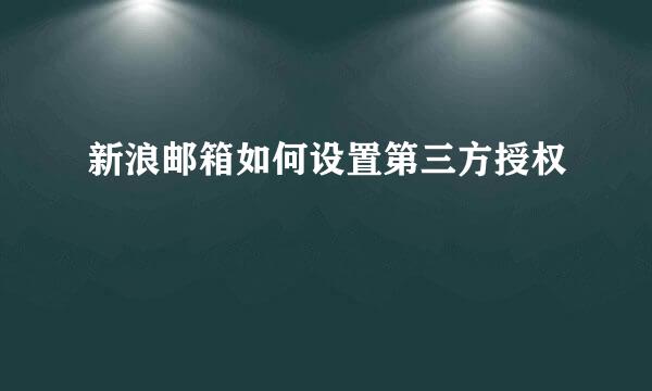 新浪邮箱如何设置第三方授权