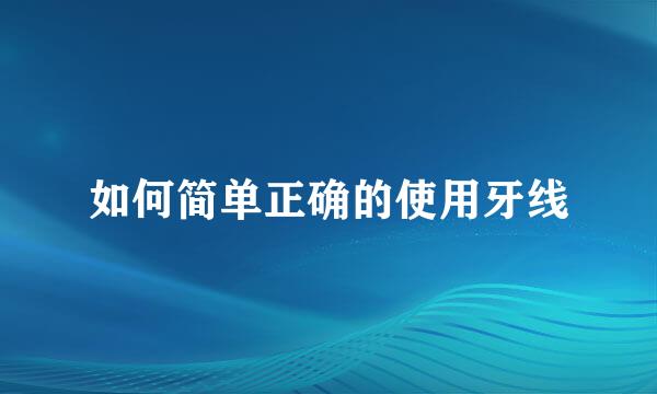 如何简单正确的使用牙线