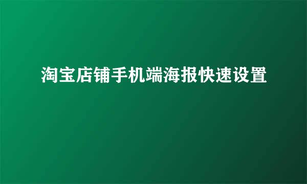 淘宝店铺手机端海报快速设置