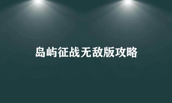 岛屿征战无敌版攻略