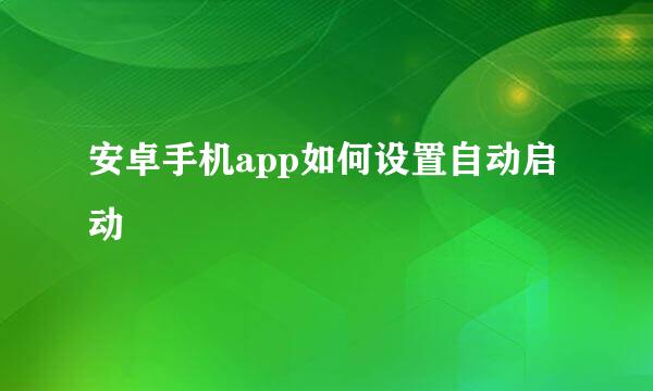 安卓手机app如何设置自动启动