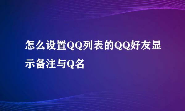 怎么设置QQ列表的QQ好友显示备注与Q名