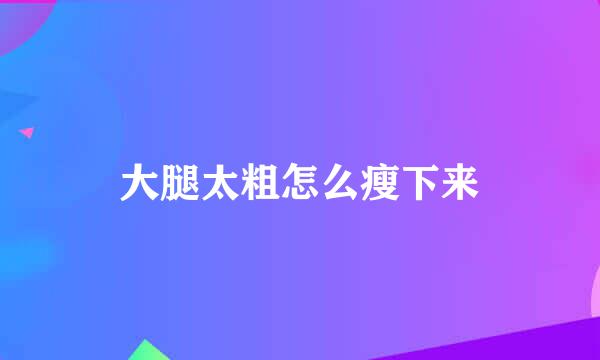 大腿太粗怎么瘦下来