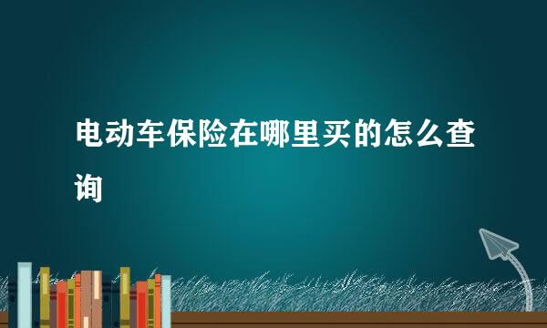 电动车保险在哪里买的怎么查询