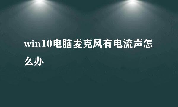 win10电脑麦克风有电流声怎么办
