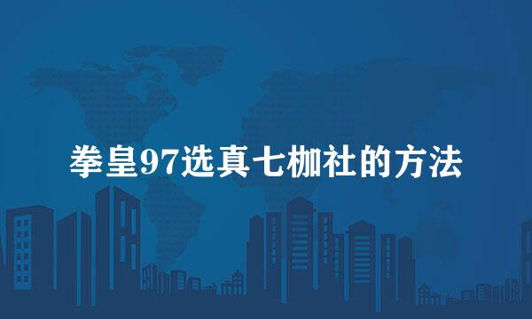 拳皇97选真七枷社的方法