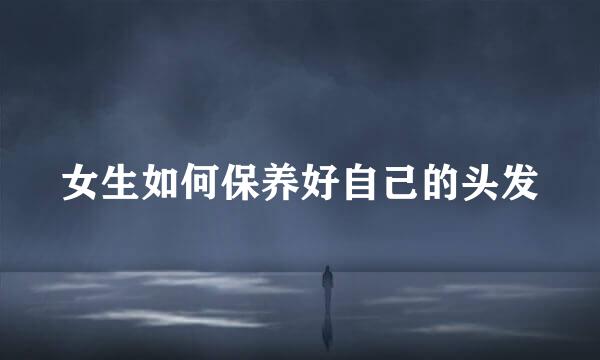 女生如何保养好自己的头发