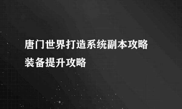 唐门世界打造系统副本攻略 装备提升攻略