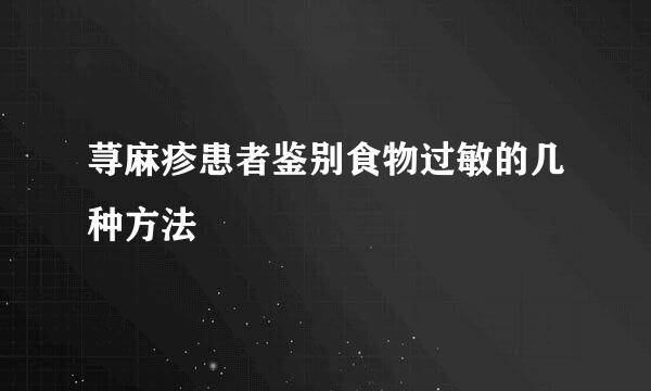 荨麻疹患者鉴别食物过敏的几种方法