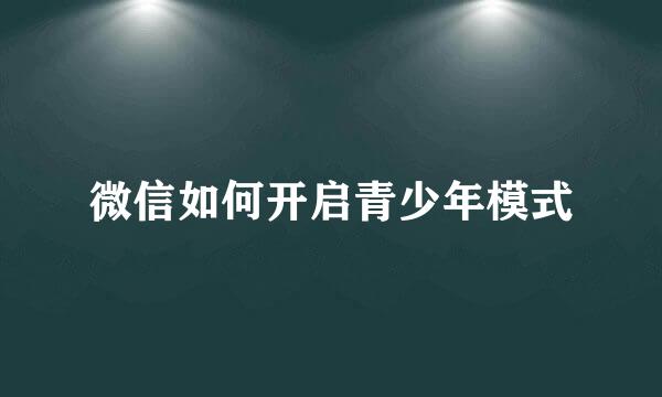 微信如何开启青少年模式