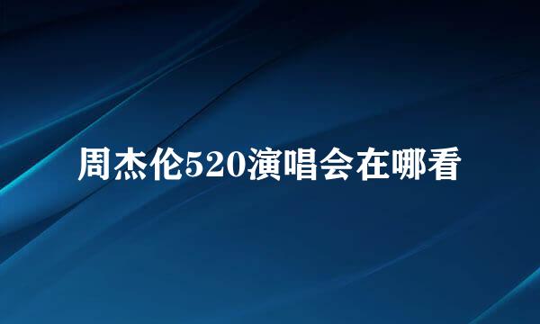 周杰伦520演唱会在哪看