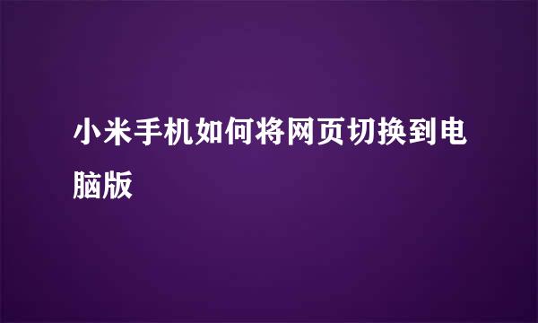 小米手机如何将网页切换到电脑版