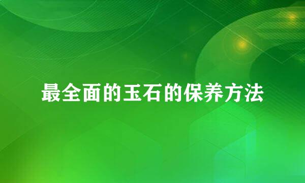 最全面的玉石的保养方法