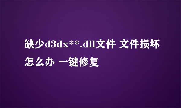 缺少d3dx**.dll文件 文件损坏怎么办 一键修复