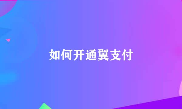 如何开通翼支付
