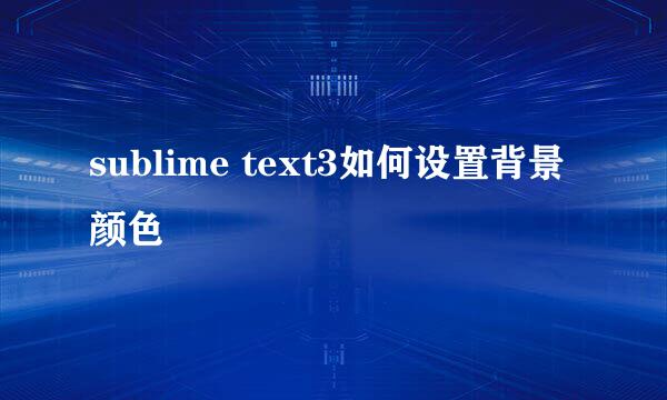 sublime text3如何设置背景颜色