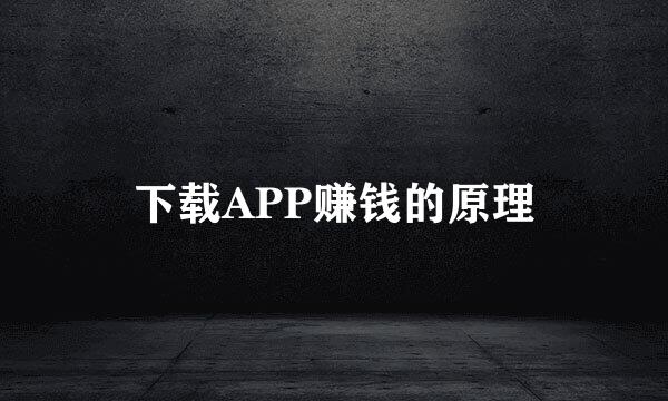 下载APP赚钱的原理