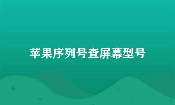 苹果序列号查屏幕型号