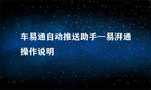 车易通自动推送助手—易湃通操作说明