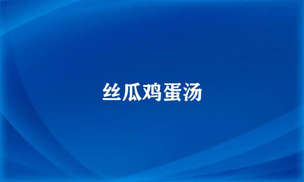 丝瓜鸡蛋汤