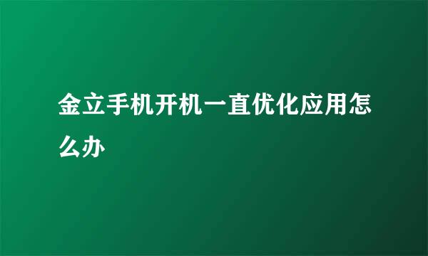 金立手机开机一直优化应用怎么办