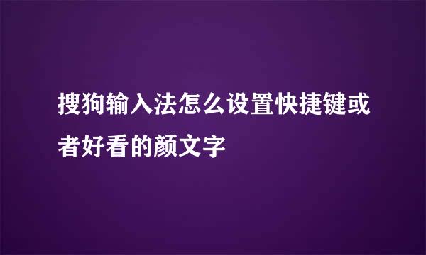 搜狗输入法怎么设置快捷键或者好看的颜文字