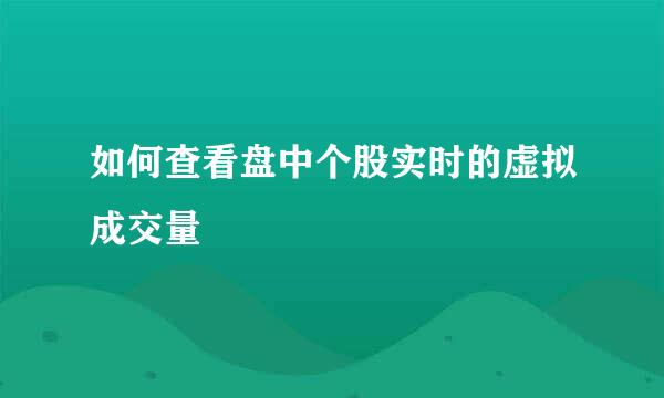 如何查看盘中个股实时的虚拟成交量