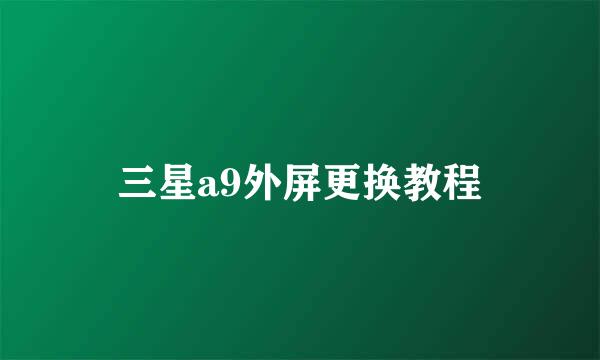 三星a9外屏更换教程