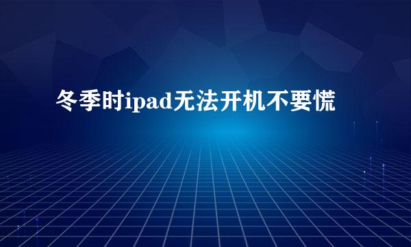 冬季时ipad无法开机不要慌