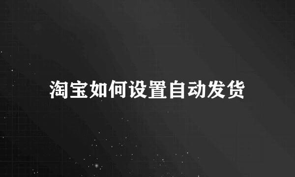 淘宝如何设置自动发货
