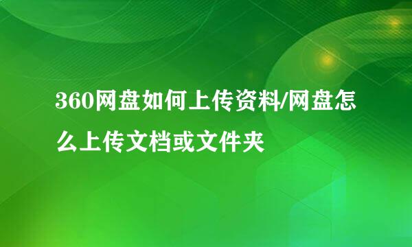 360网盘如何上传资料/网盘怎么上传文档或文件夹